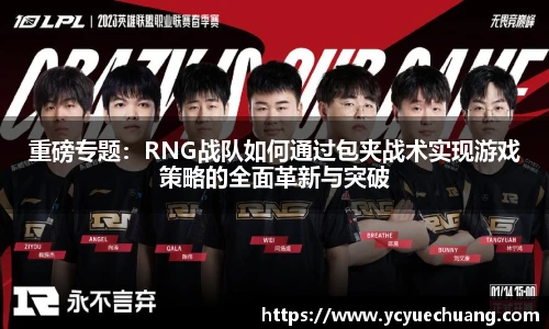 重磅专题：RNG战队如何通过包夹战术实现游戏策略的全面革新与突破